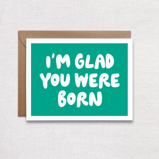 Glad you were born Birthday Card